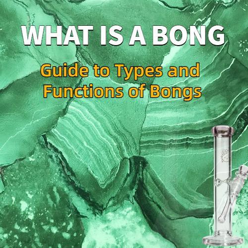 What is a bong？Ⅱ─Guide to Types and Functions of Bongs