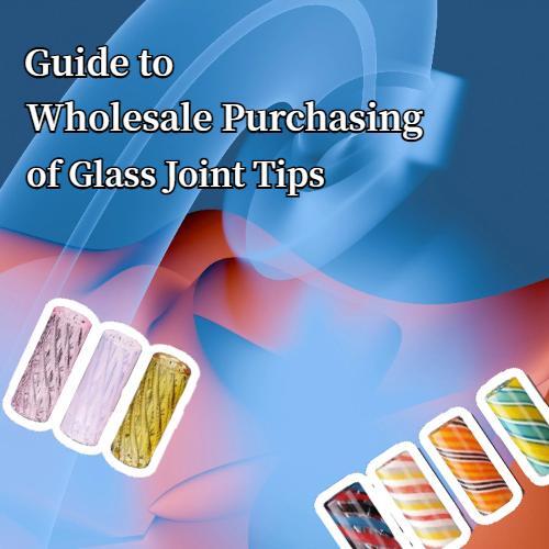 Guide to Wholesale Purchasing of Glass Joint Tips