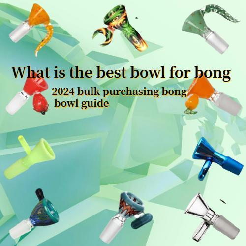 What is the best bowl for bong - 2024 bulk purchasing bong bowl guide