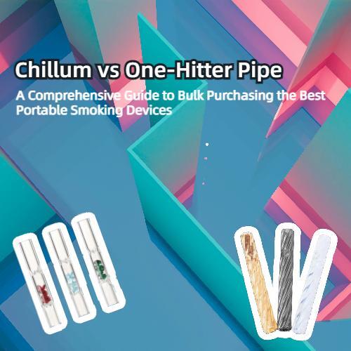 Chillum vs One Hitter Pipe: A Comprehensive Guide to Bulk Purchasing the Best Portable Smoking Devices