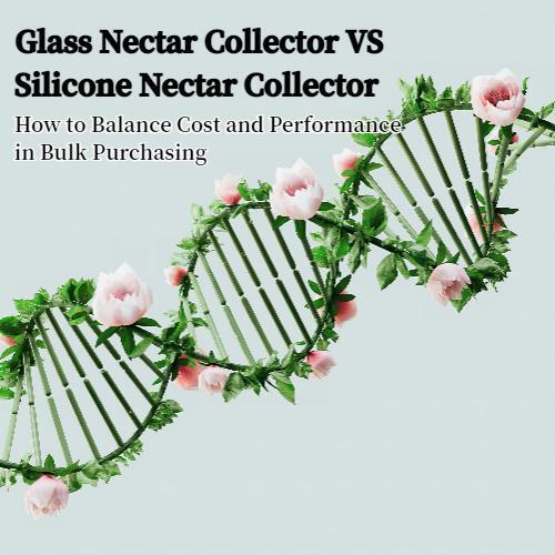 Glass Nectar Collector VS Silicone Nectar Collector: How to Balance Cost and Performance in Bulk Purchasing